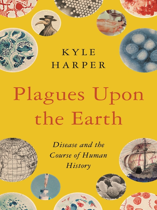 Title details for Plagues upon the Earth: Disease and the Course of Human History by Kyle Harper - Wait list